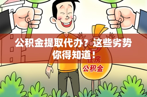 六安公积金提取代办？这些劣势你得知道！