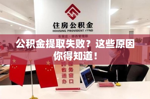 六安公积金提取失败？这些原因你得知道！