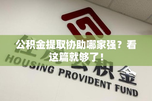 六安公积金提取协助哪家强？看这篇就够了！