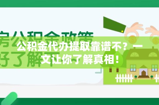 六安公积金代办提取靠谱不？一文让你了解真相！