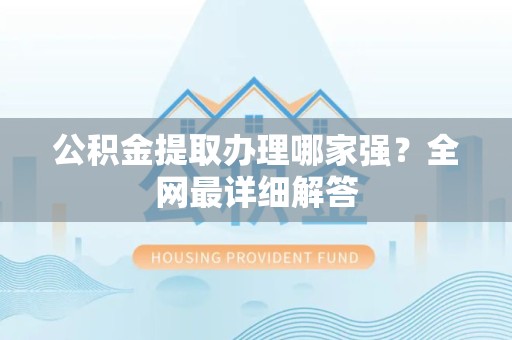 六安公积金提取办理哪家强？全网最详细解答