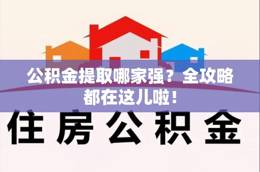 六安公积金提取哪家强？全攻略都在这儿啦！